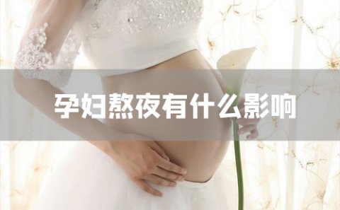 孕妇熬夜有什么影响？会影响胎儿发育