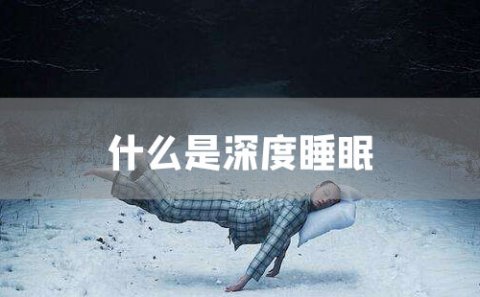 什么是深度睡眠？睡眠顾问告诉你