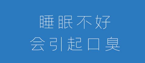 睡眠不好会引起口臭，不想口臭被嫌弃，请先睡好觉！