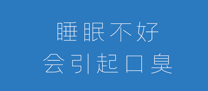 睡眠不好会引起口臭，不想口臭被嫌弃请先睡好觉